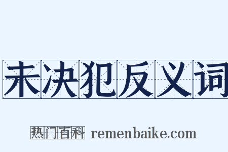 未决犯反义词是什么意思的图片